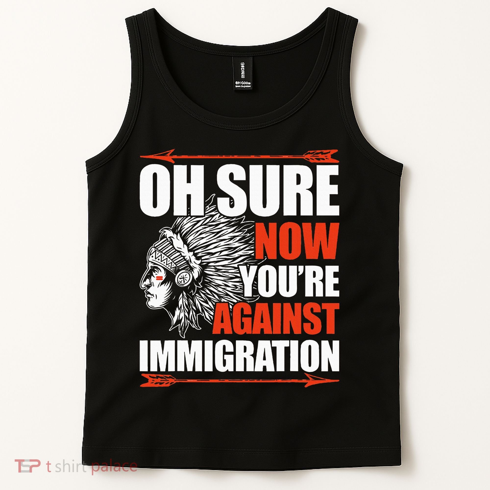Oh Sure Now YouRe Against Immigration Native American Tank Top
