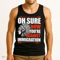 Oh Sure Now YouRe Against Immigration Native American Tank Top thumb 3