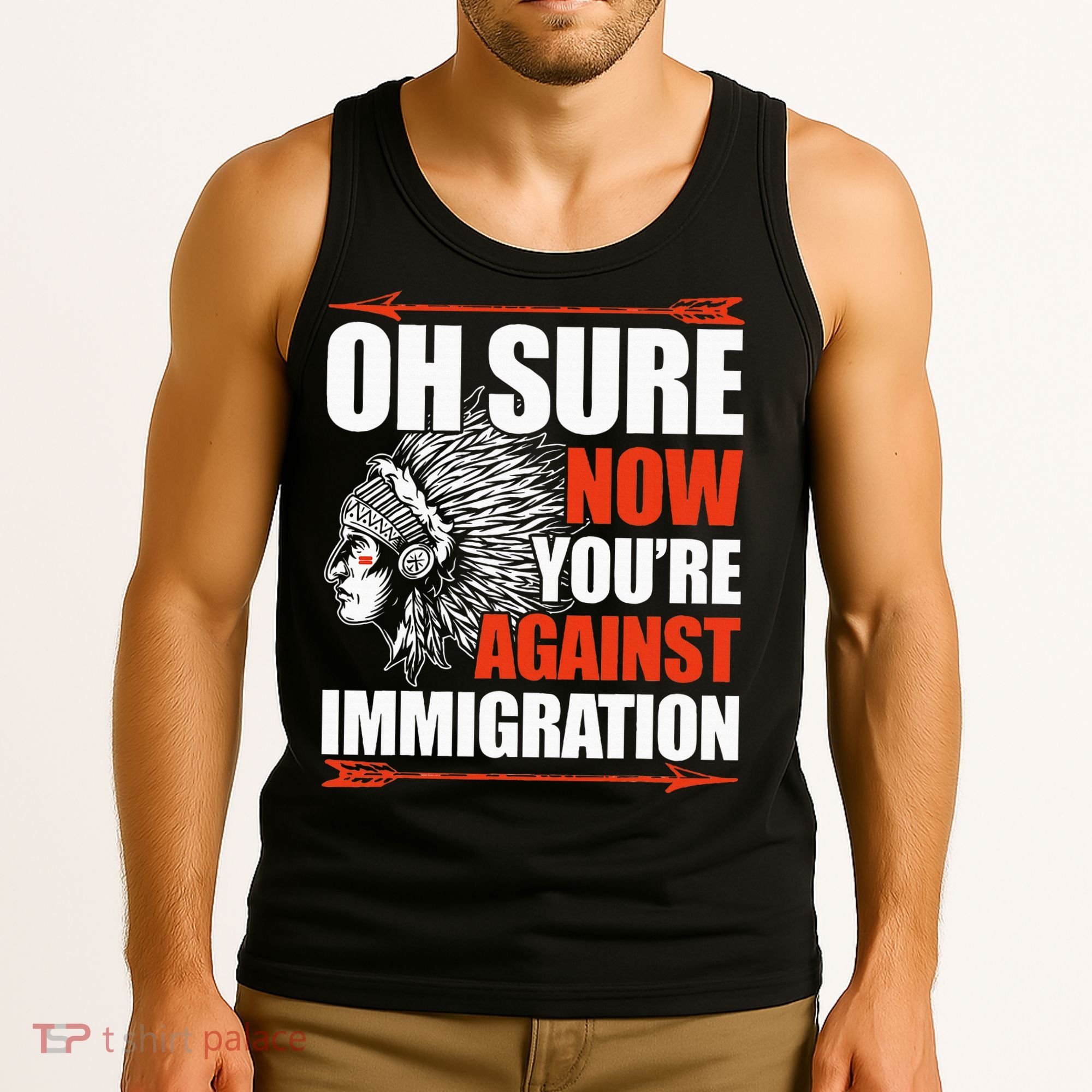 Oh Sure Now YouRe Against Immigration Native American Tank Top