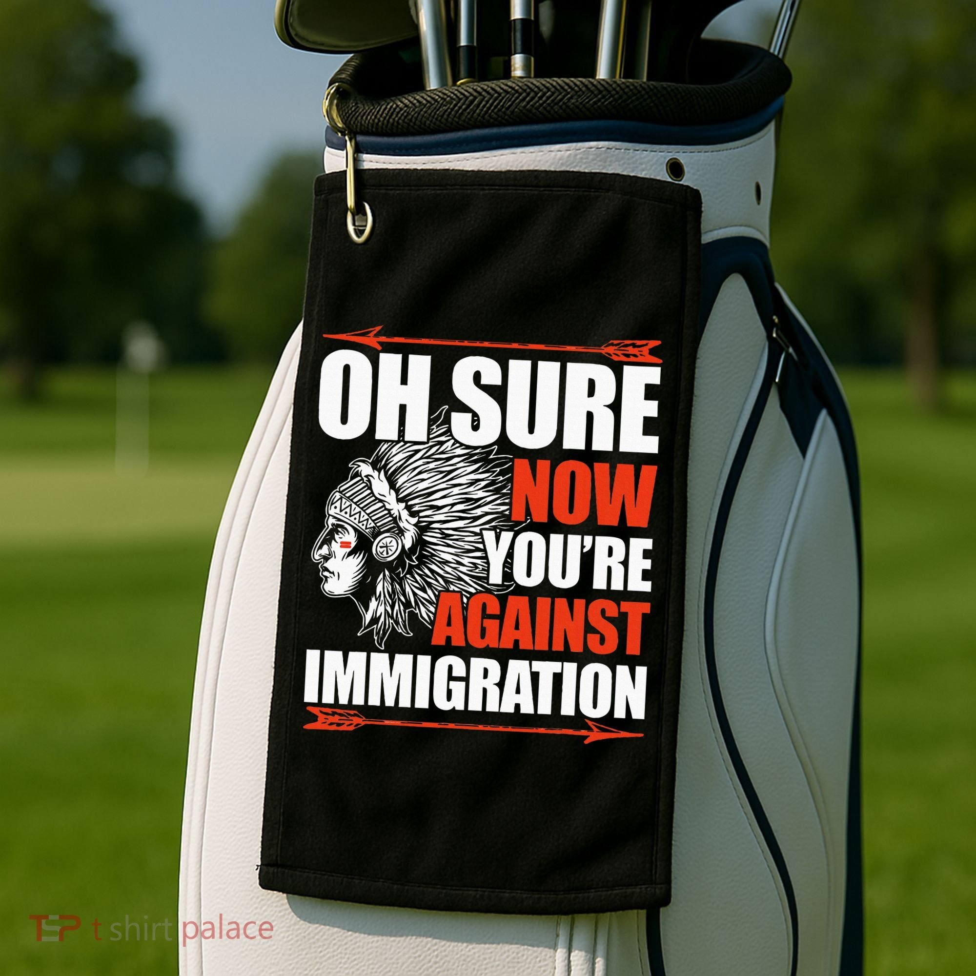 Oh Sure Now YouRe Against Immigration Native American Golf Towel