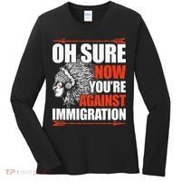 Oh Sure Now YouRe Against Immigration Native American Women's Long Sleeve Shirt thumb 0