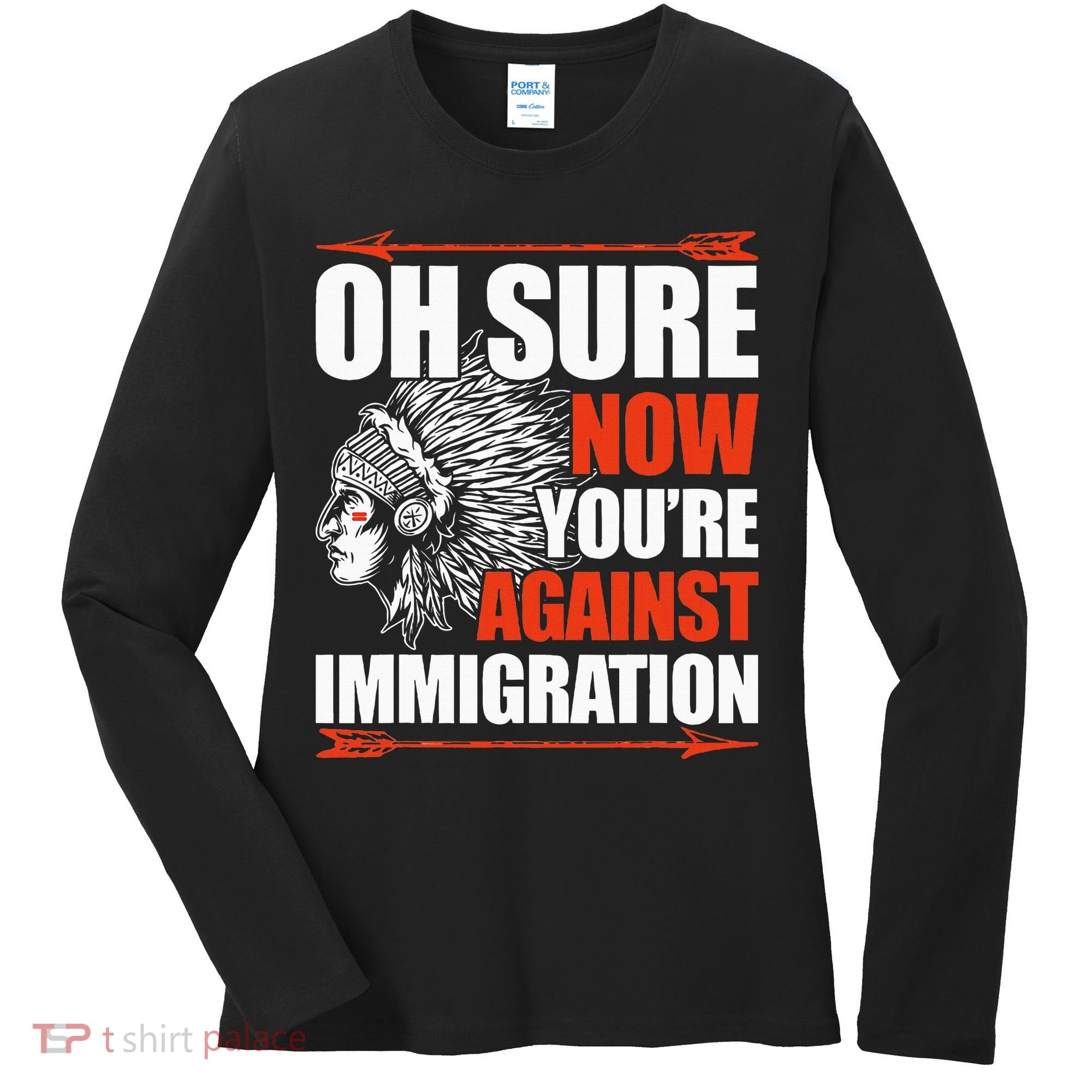 Oh Sure Now YouRe Against Immigration Native American Women's Long Sleeve Shirt