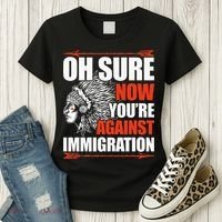 Oh Sure Now YouRe Against Immigration Native American Women's T-Shirt thumb 3