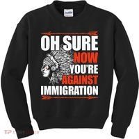 Oh Sure Now YouRe Against Immigration Native American Kids Sweatshirt thumb 0