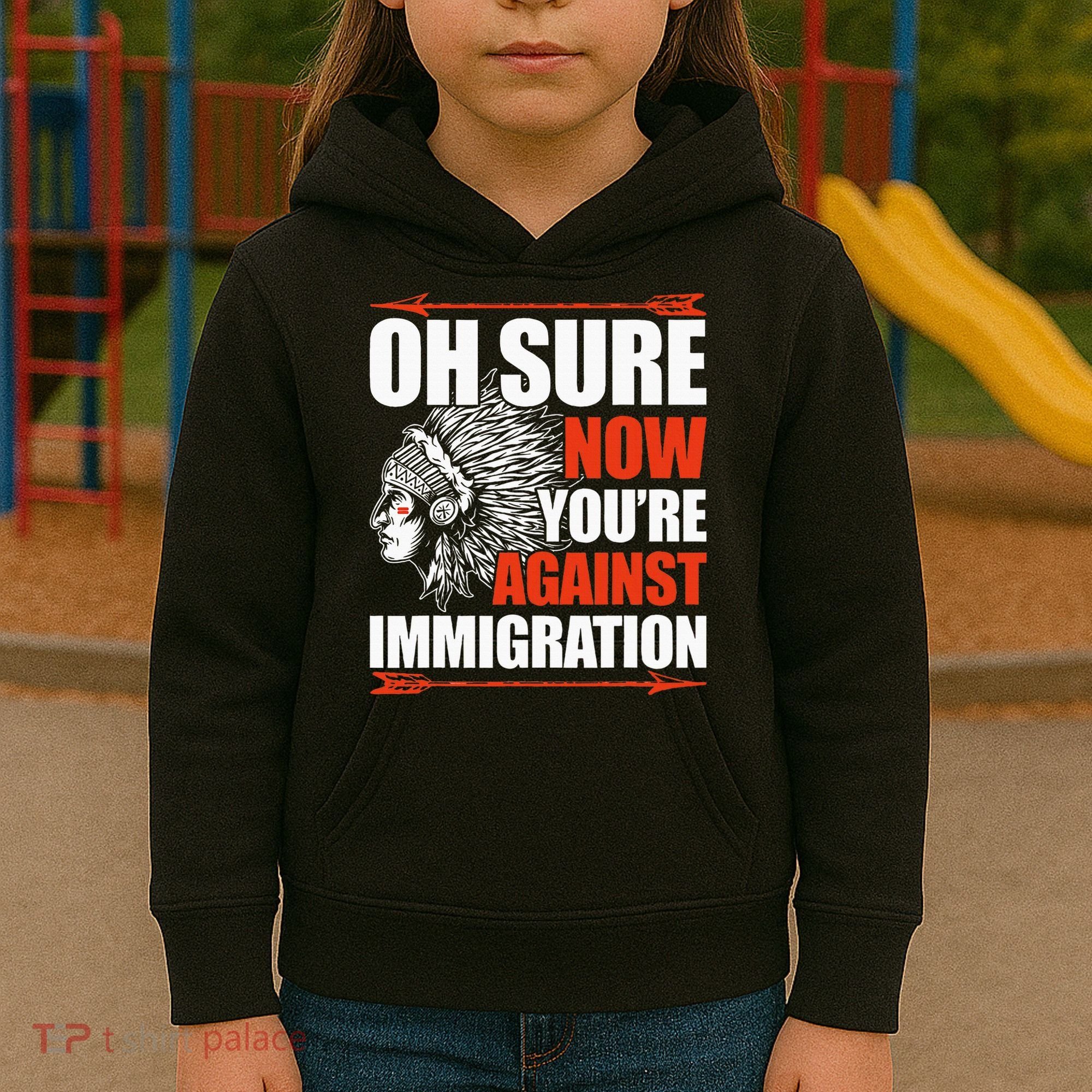Oh Sure Now YouRe Against Immigration Native American Kids Hoodie