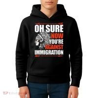 Oh Sure Now YouRe Against Immigration Native American Kids Hoodie thumb 4