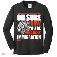 Oh Sure Now YouRe Against Immigration Native American Kids Long Sleeve Shirt thumb 0