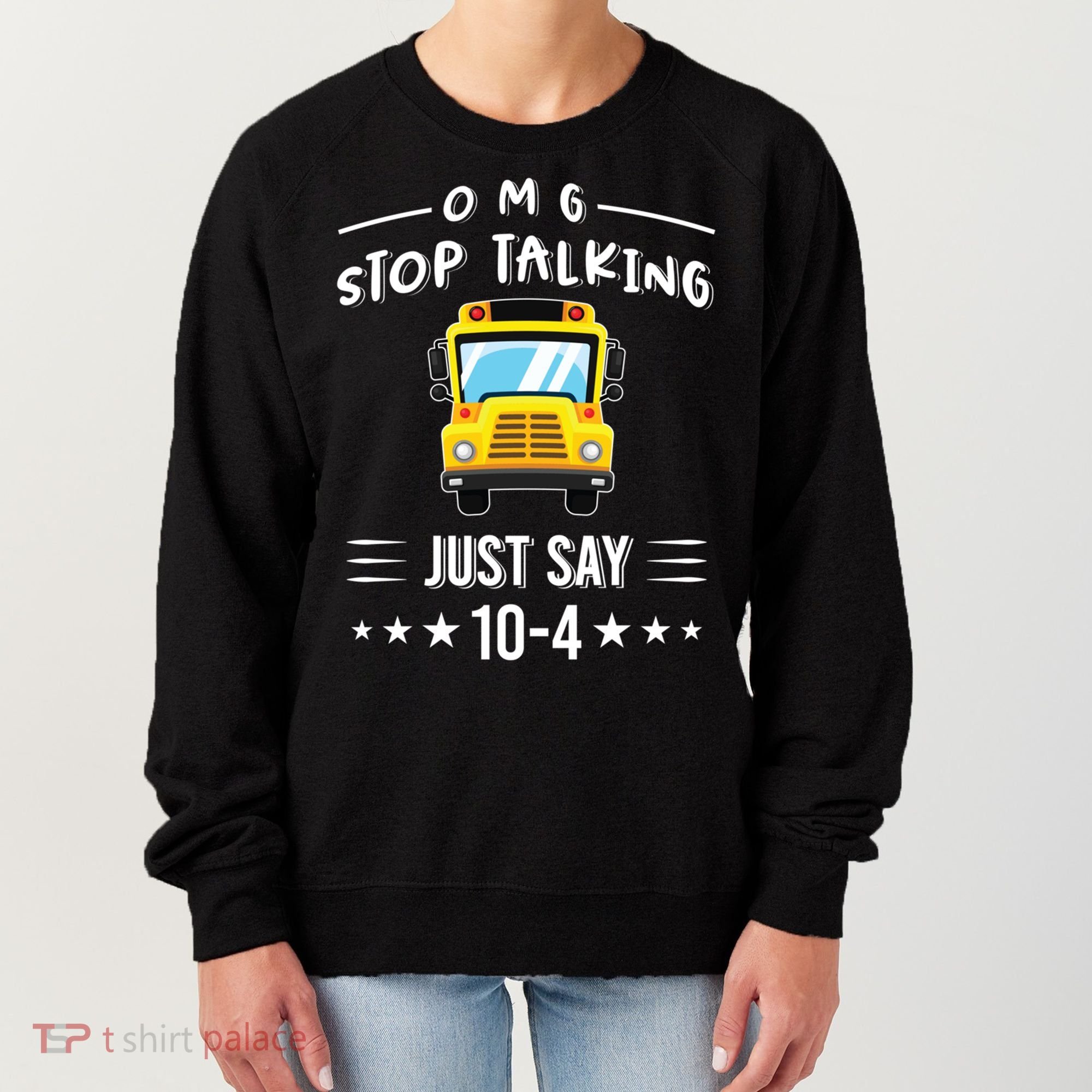Omg Stop Talking Just Say 10gift4 Funny School Bus Driver Tee Gift Women's Sweatshirt