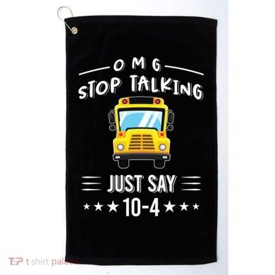 Omg Stop Talking Just Say 10gift4 Funny School Bus Driver Tee Gift Golf Towel