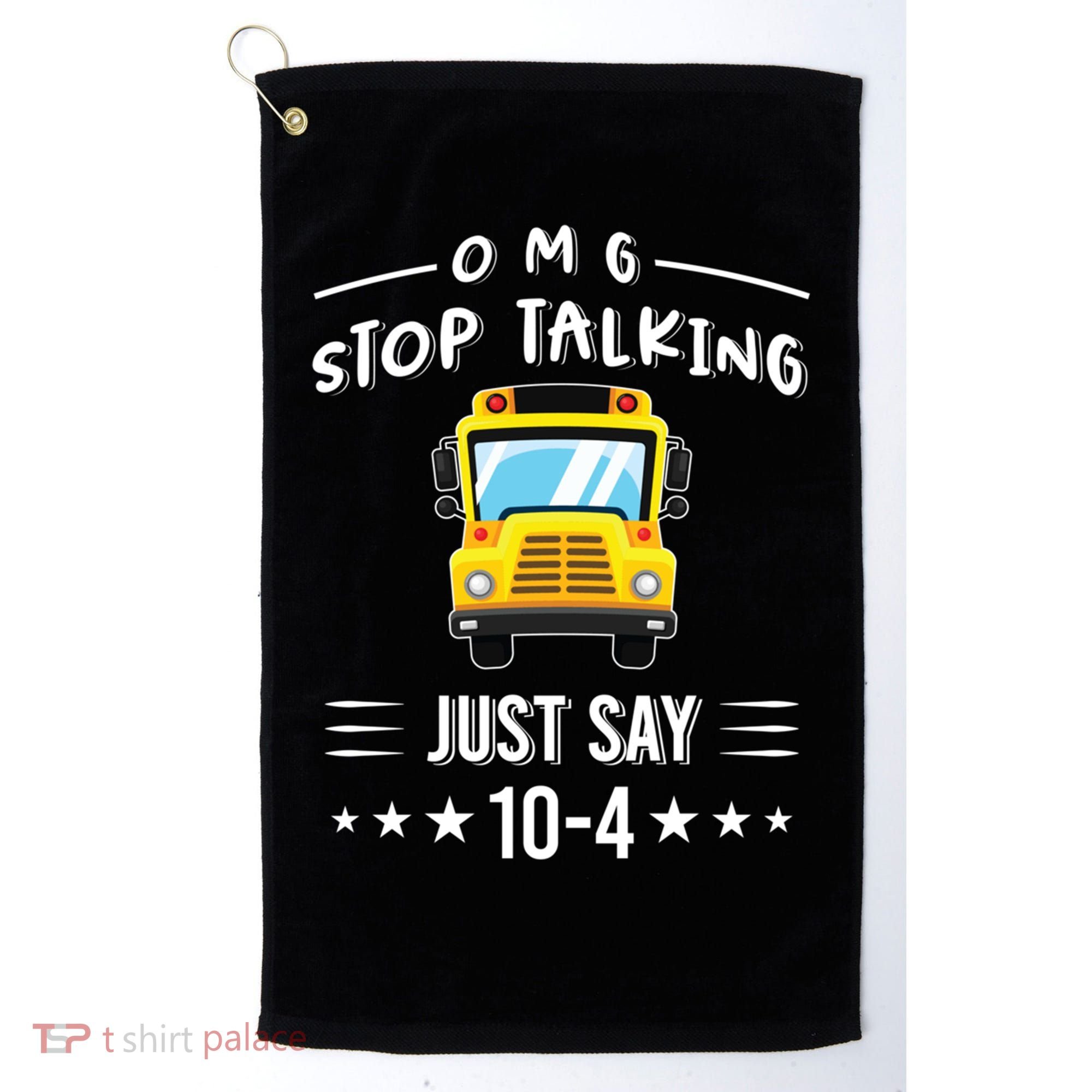 Omg Stop Talking Just Say 10gift4 Funny School Bus Driver Tee Gift Golf Towel