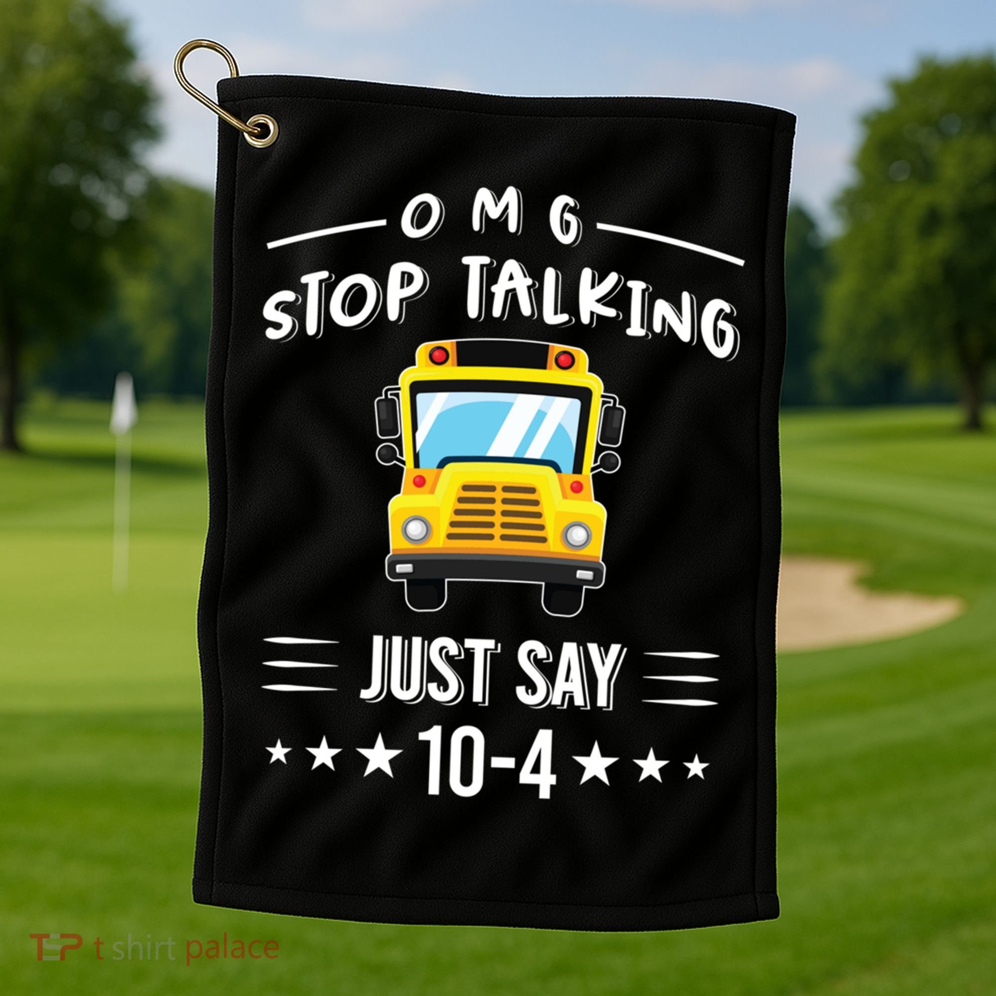 Omg Stop Talking Just Say 10gift4 Funny School Bus Driver Tee Gift Golf Towel