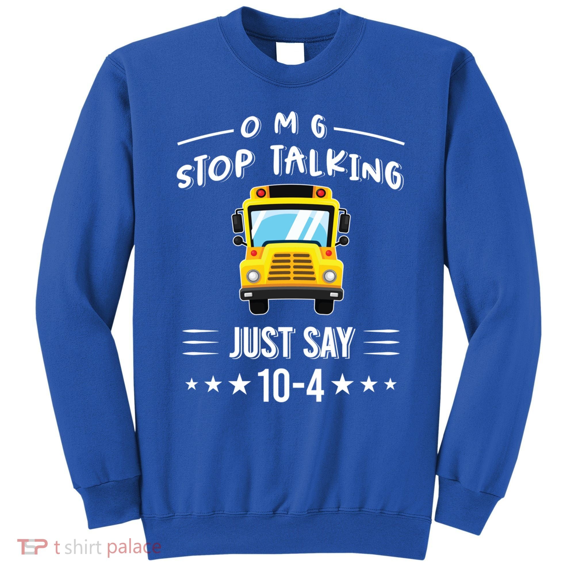 Omg Stop Talking Just Say 10gift4 Funny School Bus Driver Tee Gift Sweatshirt