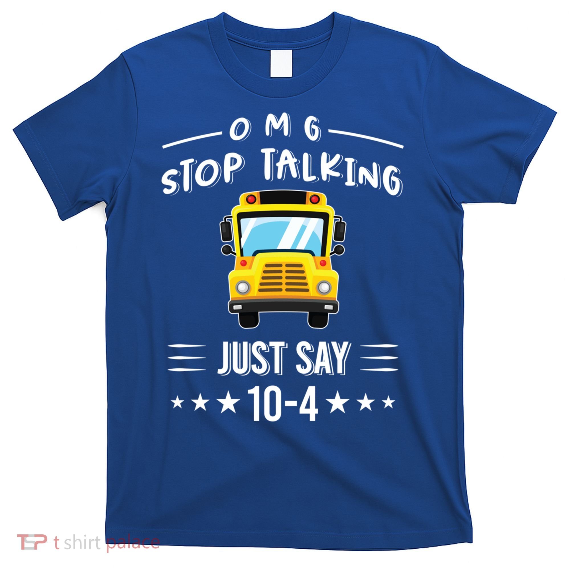 Omg Stop Talking Just Say 10gift4 Funny School Bus Driver Tee Gift T-Shirt