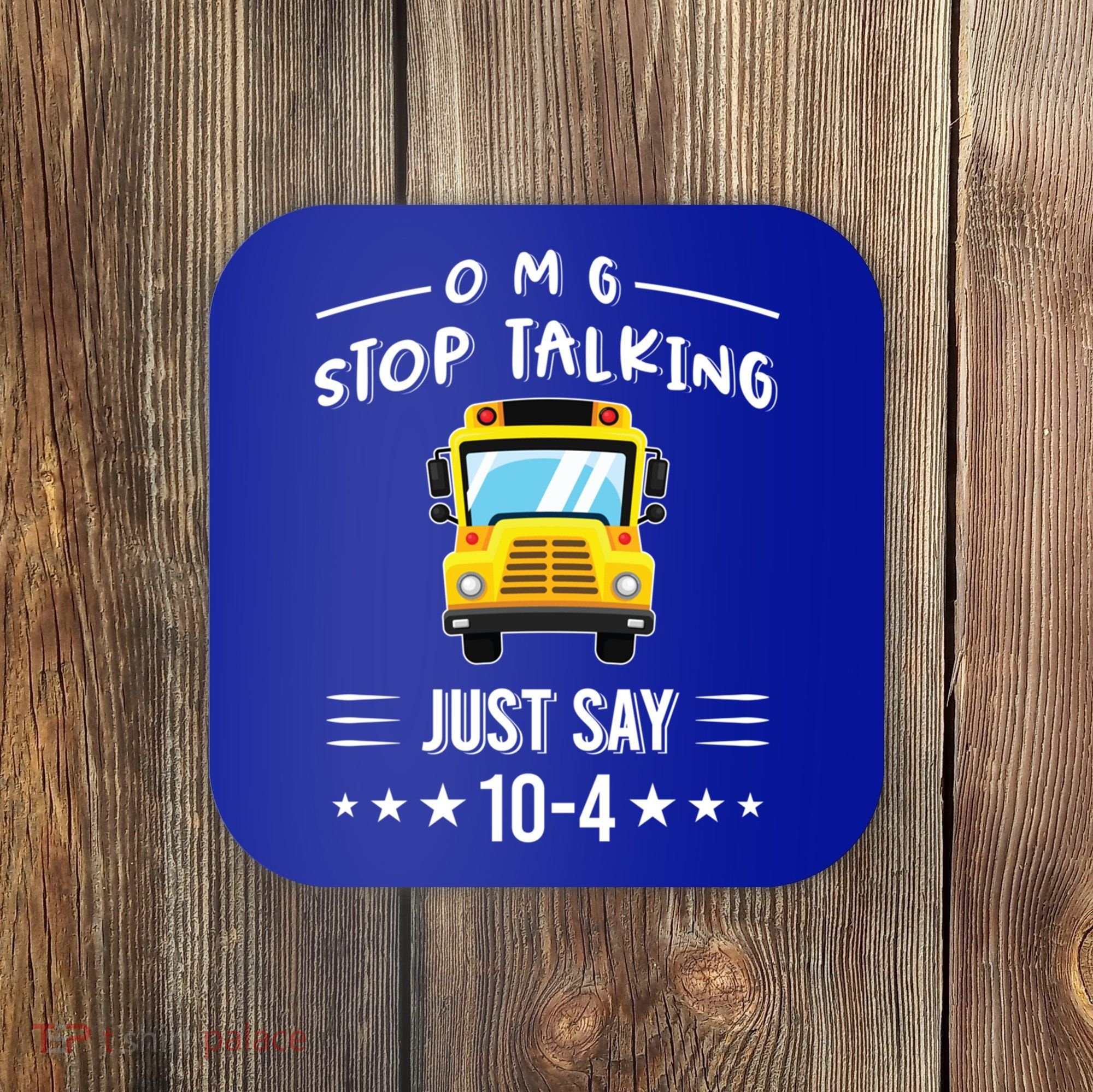 Omg Stop Talking Just Say 10gift4 Funny School Bus Driver Tee Gift Coaster