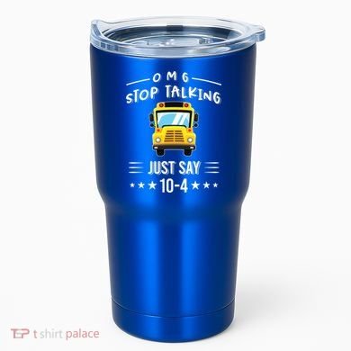Omg Stop Talking Just Say 10gift4 Funny School Bus Driver Tee Gift Tumbler