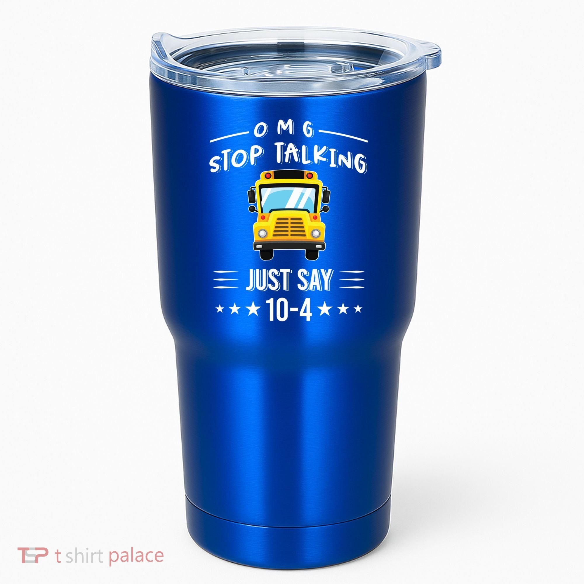 Omg Stop Talking Just Say 10gift4 Funny School Bus Driver Tee Gift Tumbler