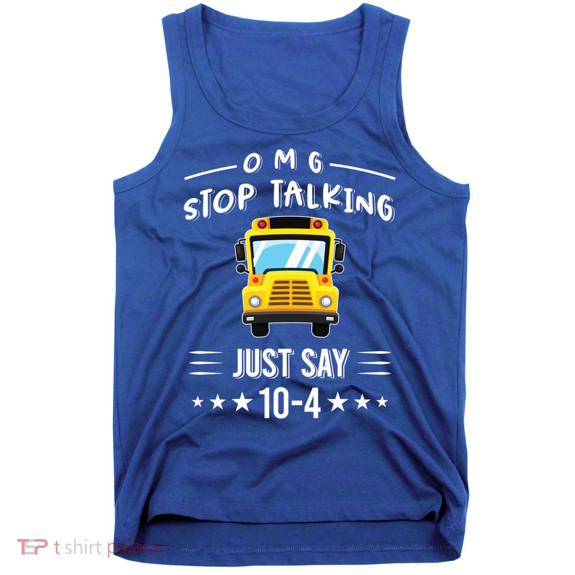Omg Stop Talking Just Say 10gift4 Funny School Bus Driver Tee Gift Tank Top