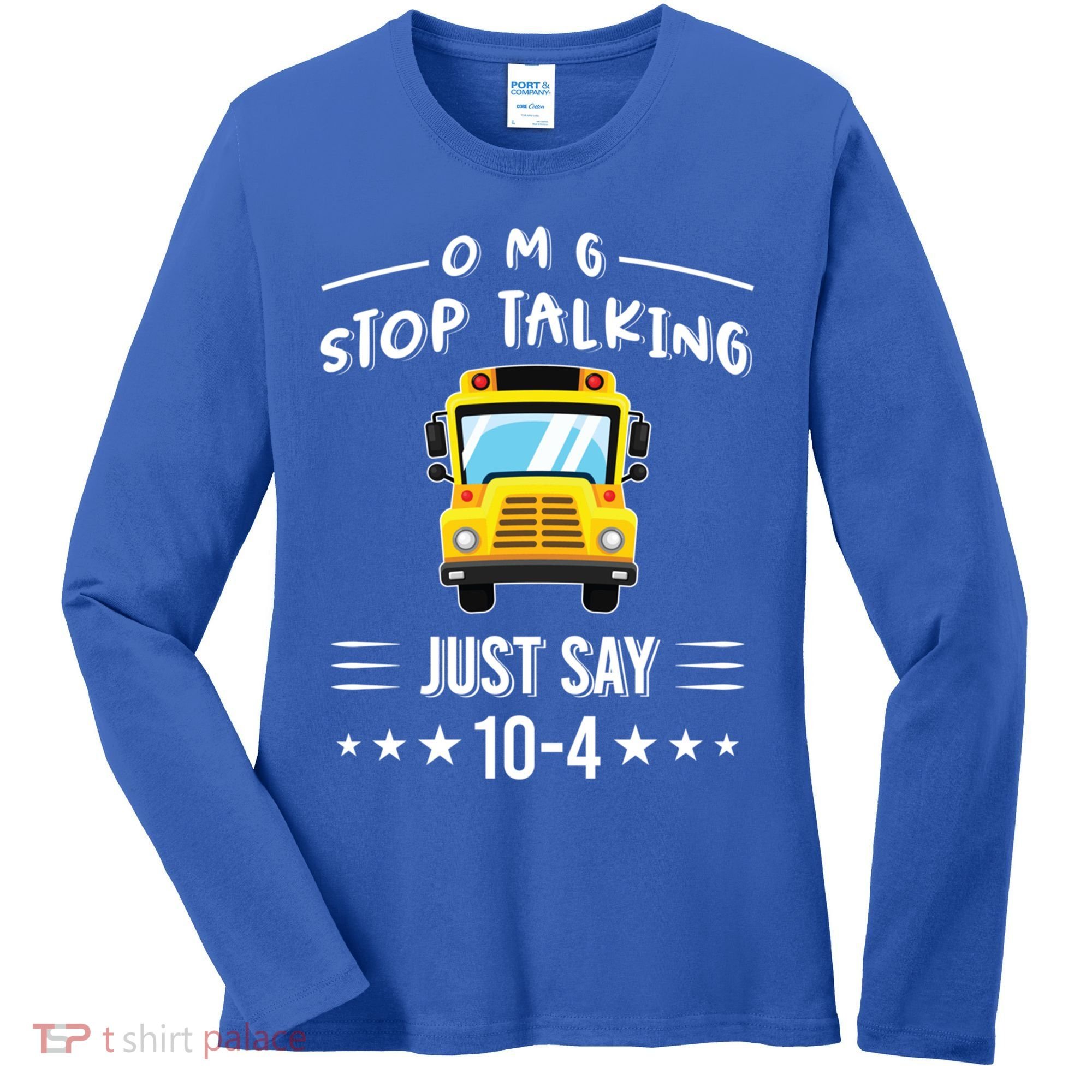 Omg Stop Talking Just Say 10gift4 Funny School Bus Driver Tee Gift Women's Long Sleeve Shirt