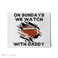 On Sundays We Watch Football With Daddy Mousepad thumb 0