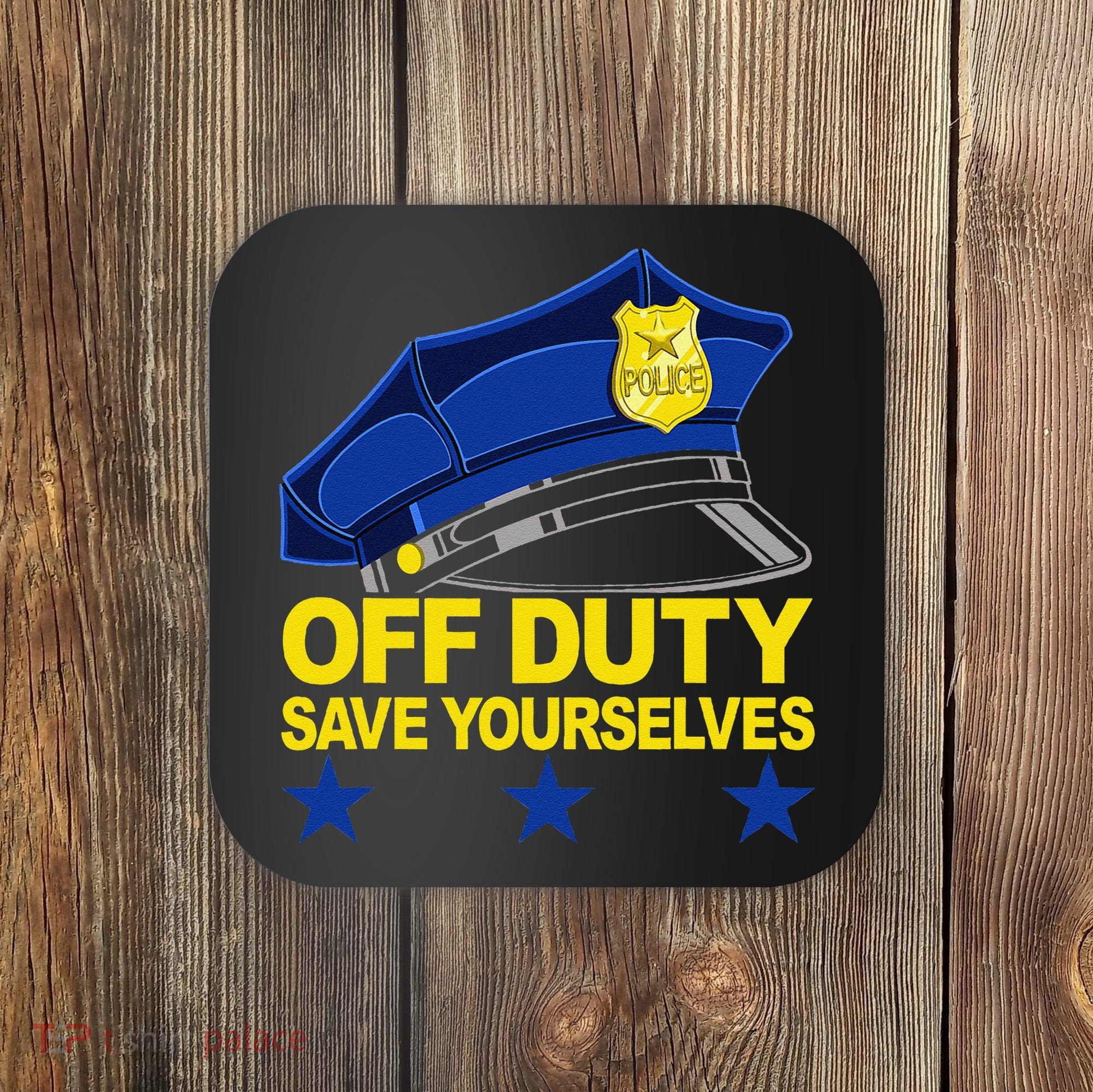 Offduty Save Yourselves Funny Police Officer Cop Coaster