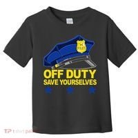 Offduty Save Yourselves Funny Police Officer Cop Toddler T-Shirt thumb 0