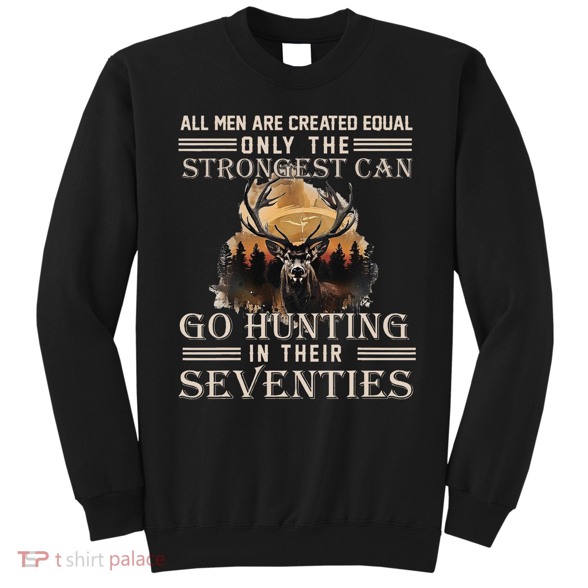 Only The Best Can Still Go Hunting In Their Seventies Gift Sweatshirt