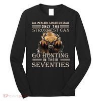 Only The Best Can Still Go Hunting In Their Seventies Long Sleeve Shirt thumb 0