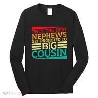 Only The Best Nephews Get Promoted To Big Cousin Future Long Sleeve Shirt thumb 0