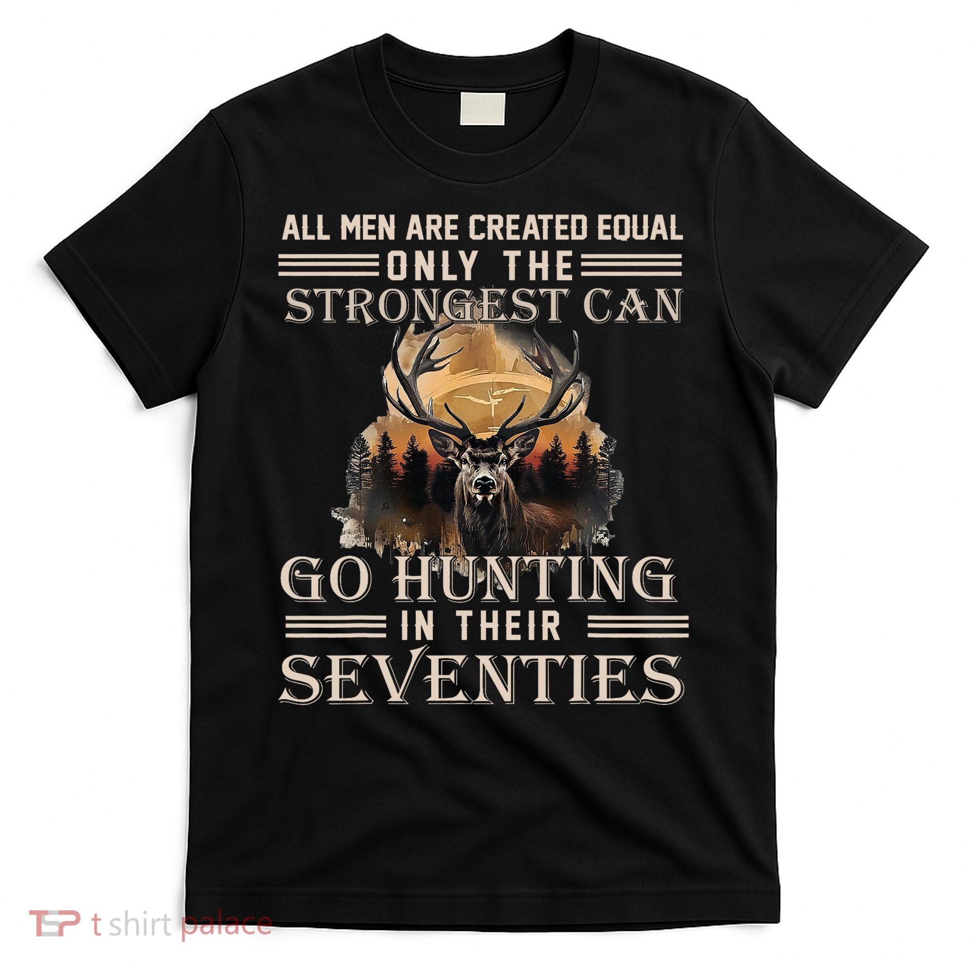 Only The Best Can Still Go Hunting In Their Seventies T-Shirt