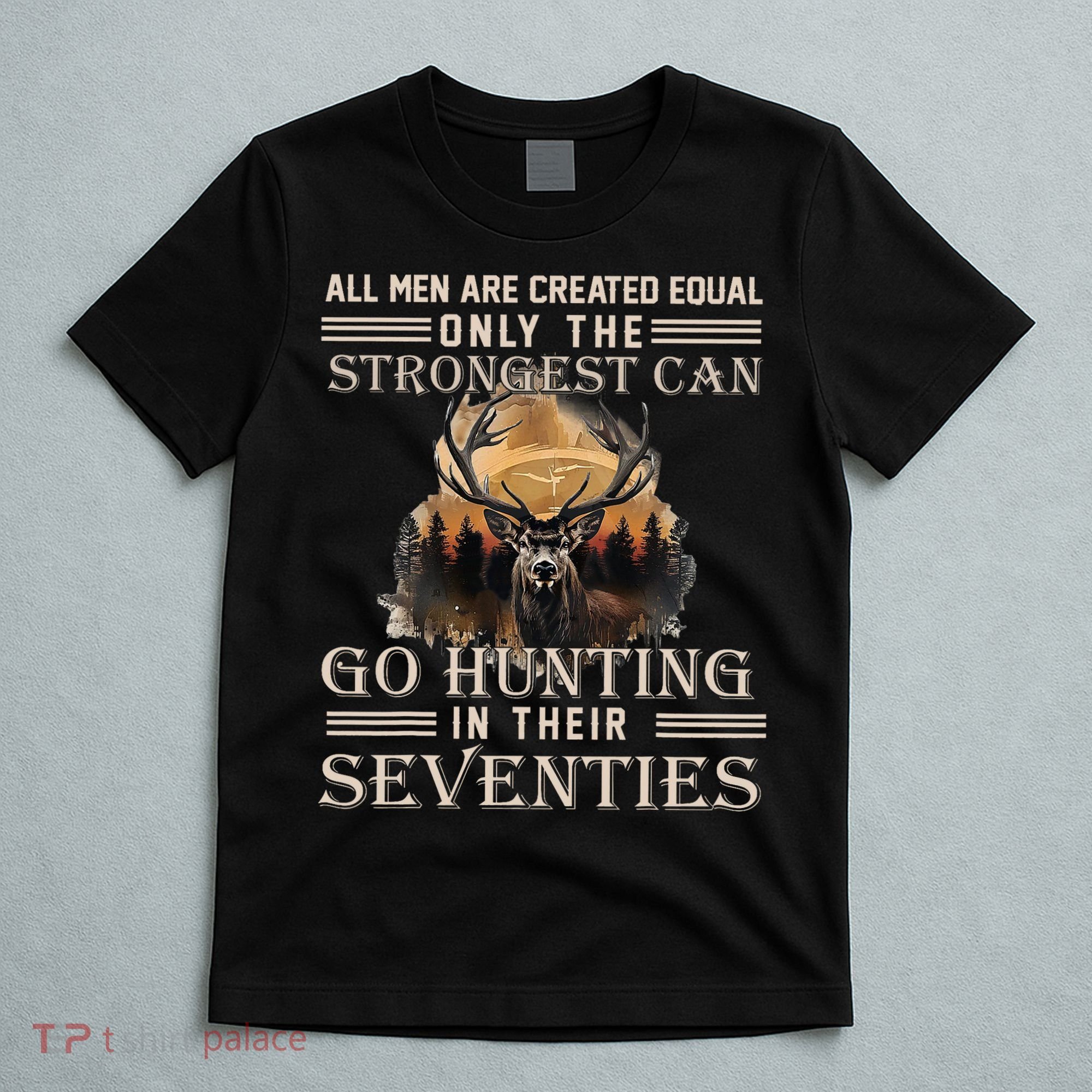 Only The Best Can Still Go Hunting In Their Seventies T-Shirt