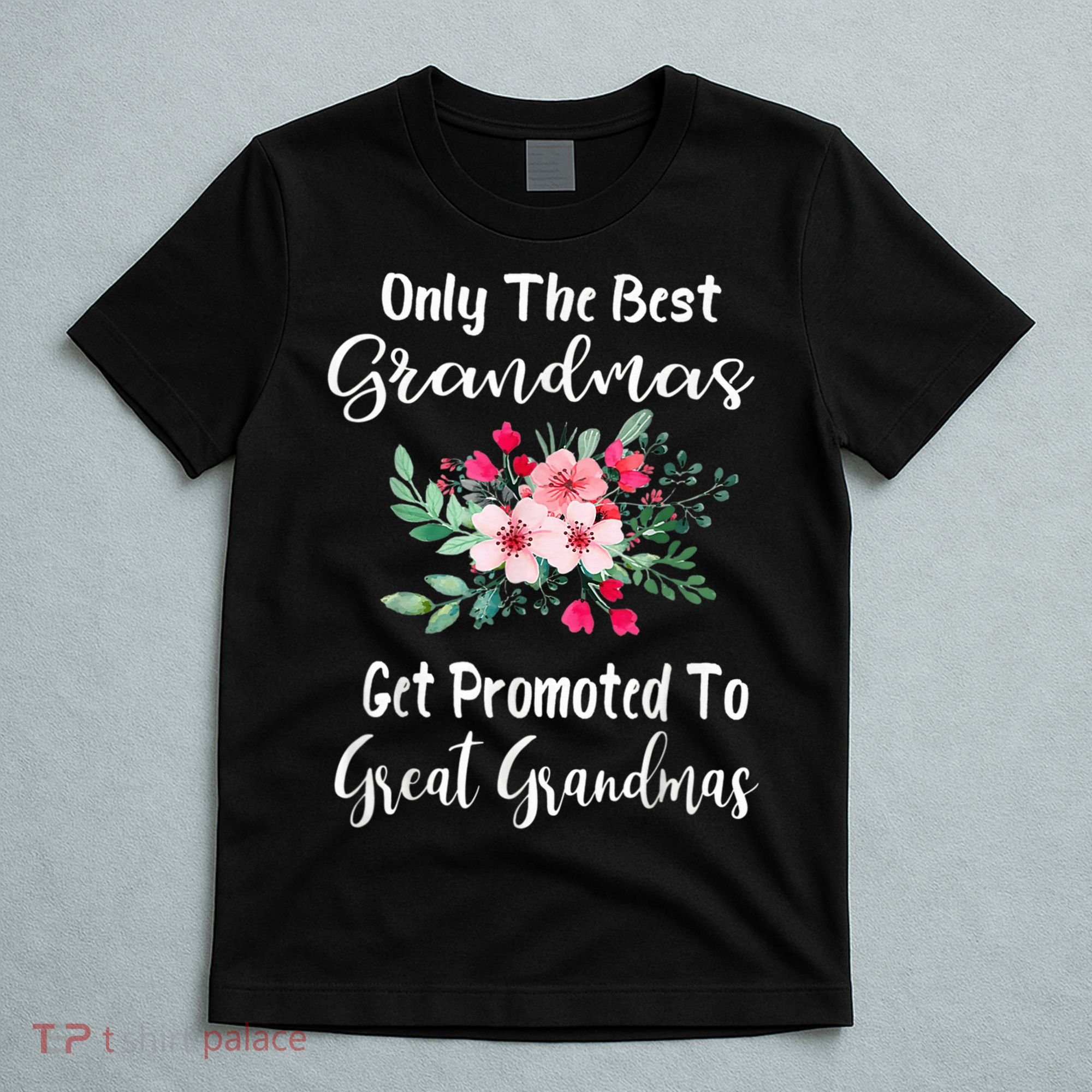 Only The Best Grandmas Get Promoted To Great Grandma T-Shirt