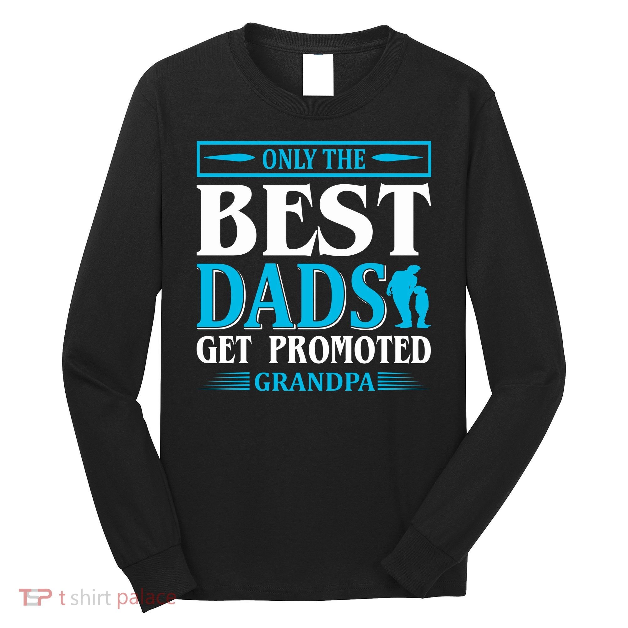 Only The Best Dads Get Promoted To Grandpa Long Sleeve Shirt