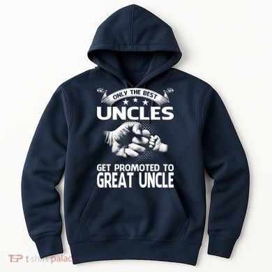 Only The Best Uncles Get Promoted To Great Uncle Hoodie