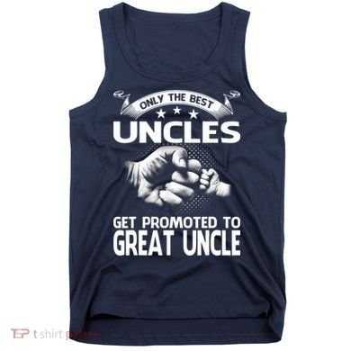 Only The Best Uncles Get Promoted To Great Uncle Tank Top
