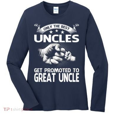 Only The Best Uncles Get Promoted To Great Uncle Women's Long Sleeve Shirt