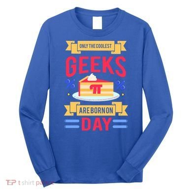 Only The Coolest Geeks Are Born On Pie Day Long Sleeve Shirt