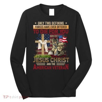 Only Two Defining Forces Have Ever Offered To Die For You Long Sleeve Shirt