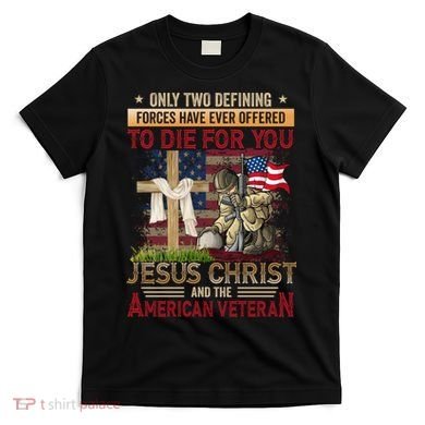 Only Two Defining Forces Have Ever Offered To Die For You T-Shirt