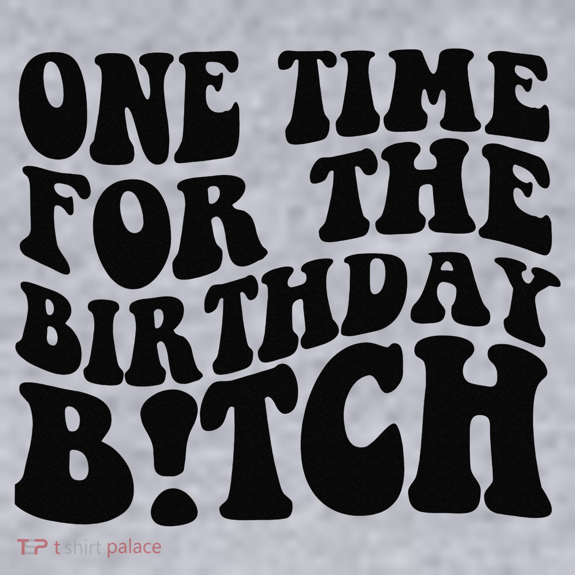 One Time For The Birthday Bitch Women's Sweatshirt