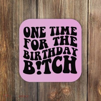 One Time For The Birthday Bitch Coaster