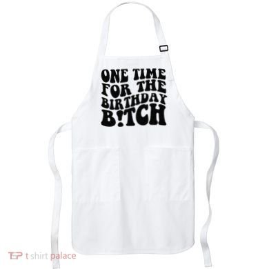 One Time For The Birthday Bitch Apron