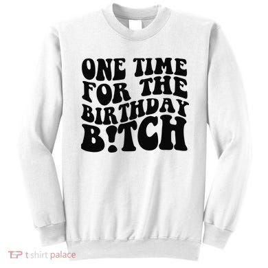 One Time For The Birthday Bitch Sweatshirt