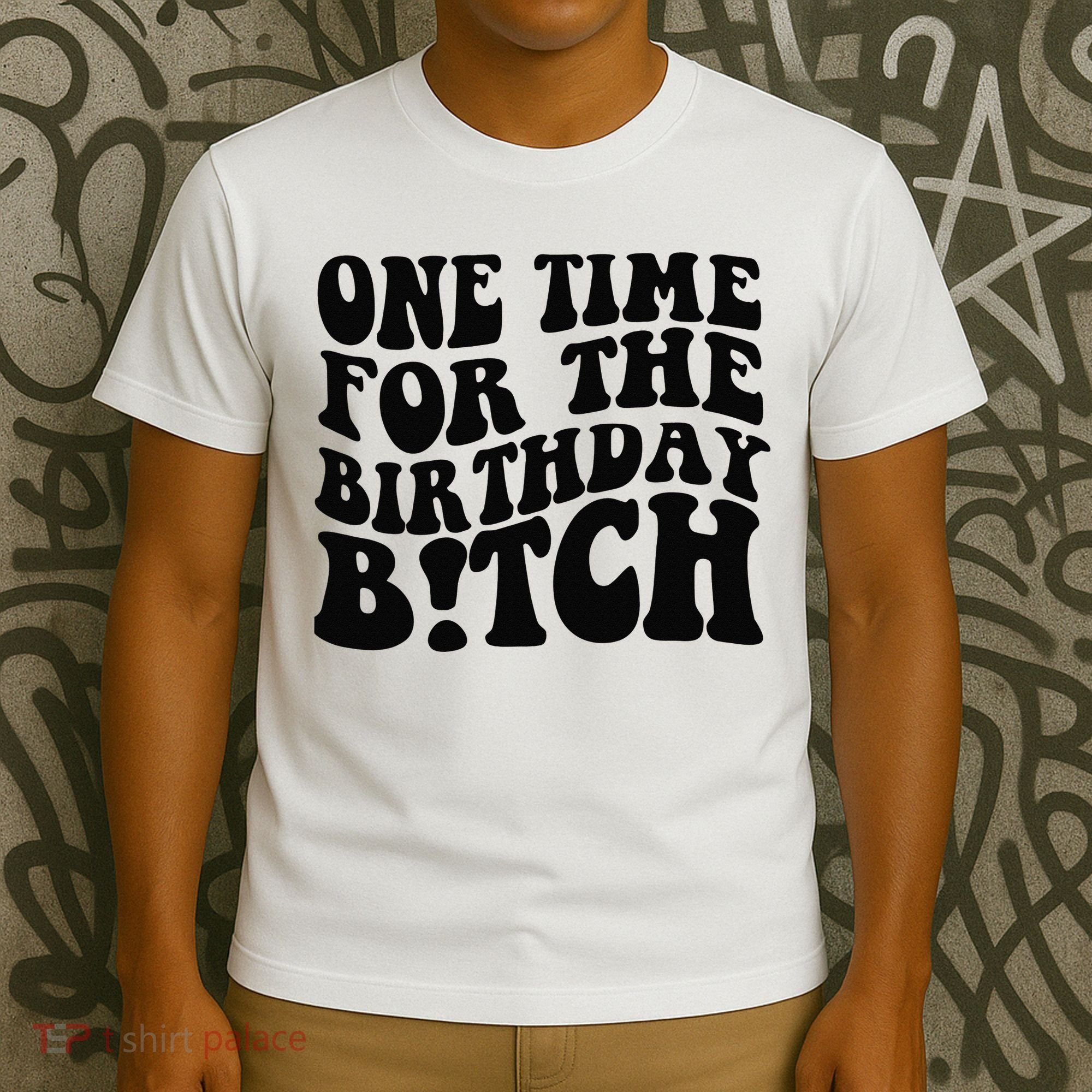 One Time For The Birthday Bitch T-Shirt