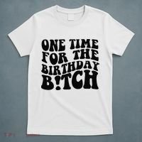 One Time For The Birthday Bitch T-Shirt thumb 5