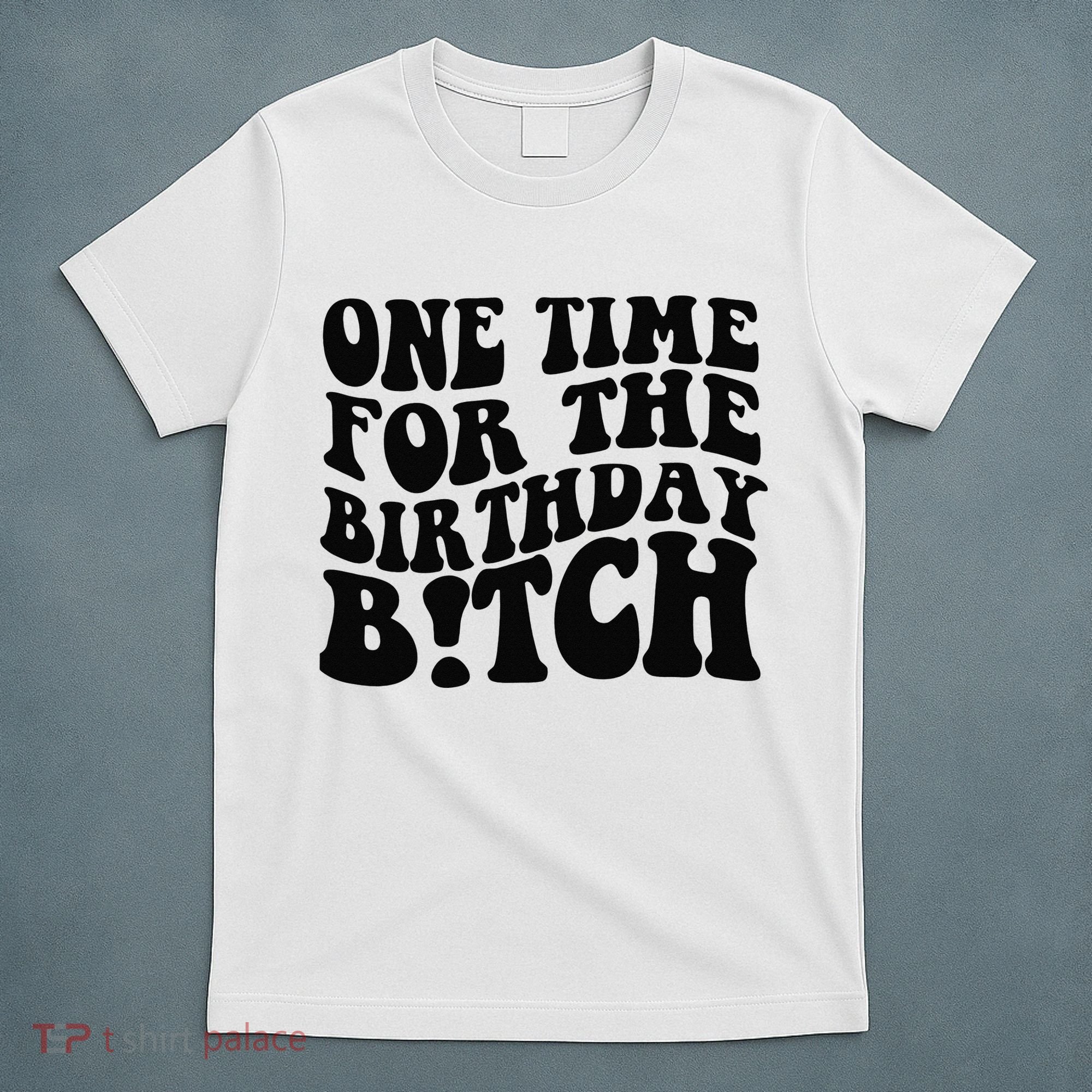 One Time For The Birthday Bitch T-Shirt