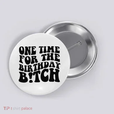 One Time For The Birthday Bitch Button