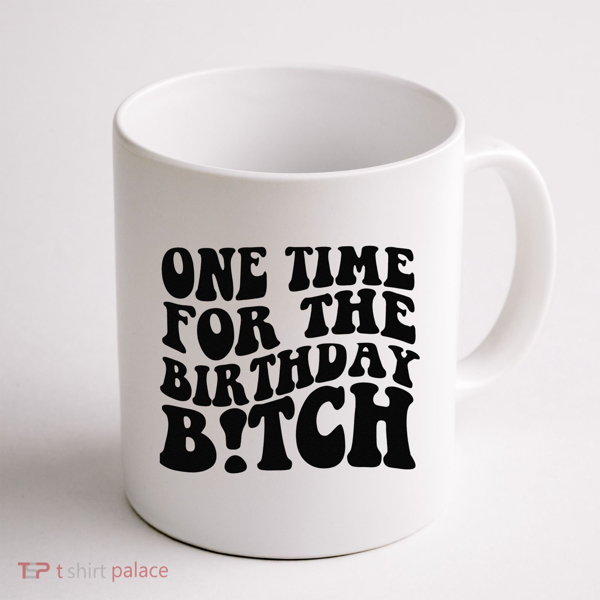 One Time For The Birthday Bitch Coffee Mug