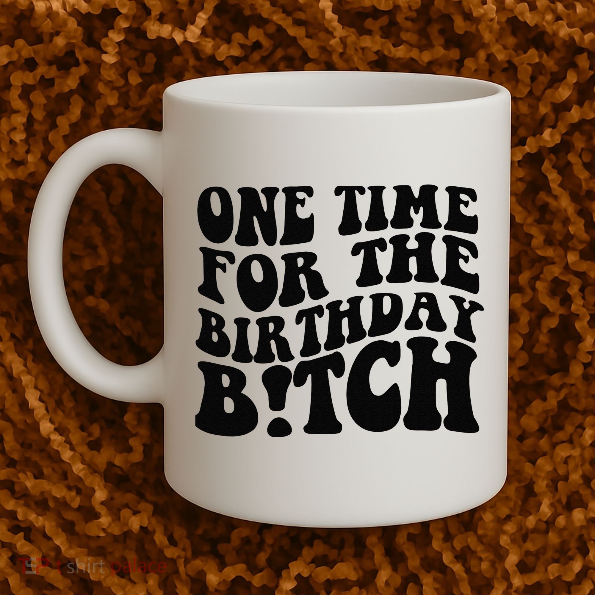 One Time For The Birthday Bitch Coffee Mug