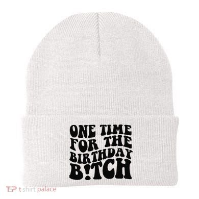 One Time For The Birthday Bitch Beanie