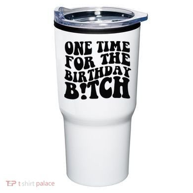 One Time For The Birthday Bitch Tumbler